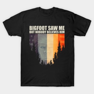 Bigfoot saw me but nobody believes him T-Shirt